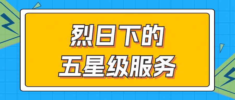 烈日下的五星級服務(wù) | 輾轉(zhuǎn)四地奔波1000多公里，為客戶送上星級服務(wù)！